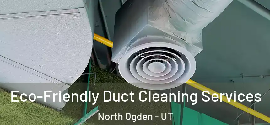  Eco-Friendly Duct Cleaning Services North Ogden - UT