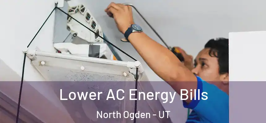  Lower AC Energy Bills North Ogden - UT